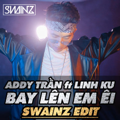 BAY LEN EM EY - SWAINZ EDIT 2019 (Linh Ku)
