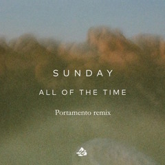 All of the time -Sunday (Portamento remix)