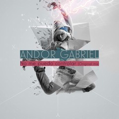 Andor Gabriel - No Me Puedo Controlar (Original Mix)