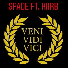 Spade Ft. KiiRB  "Veni Vidi Vici"