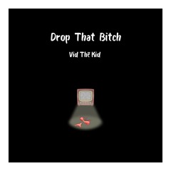 Vid Thё Kid - Drop That Bitch [BUY = FREE DOWNLOAD]