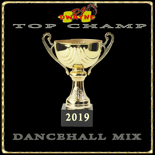 DWAYNE H TOP CHAMP DANCEHALL MIX 2019