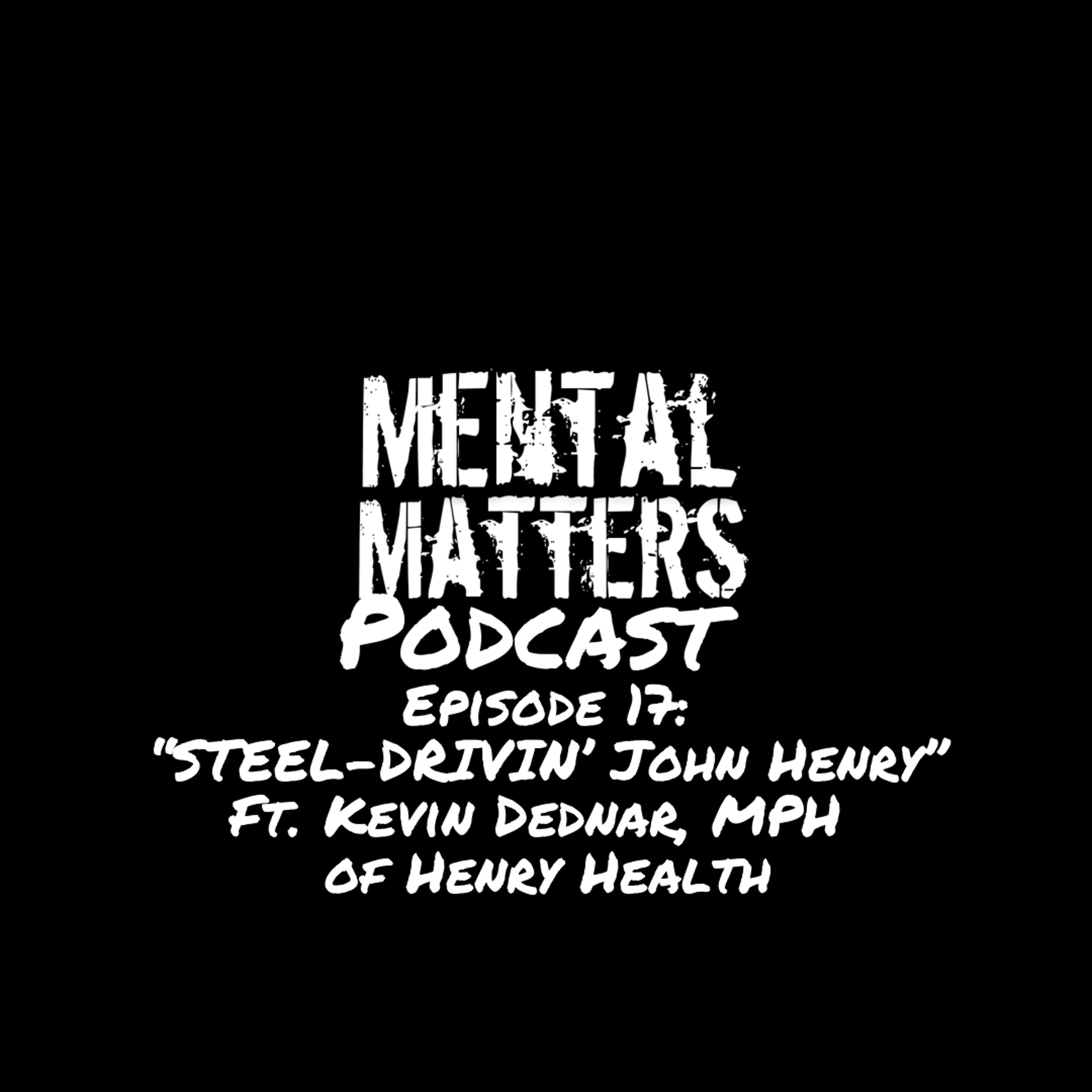 Episode 17 - "Steel-Drivin' John HENRY" Feat. Kevin Dedner, MPH of Henry Health