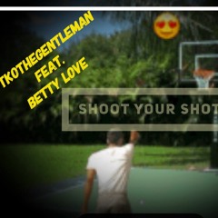 Shoot Your Shot TKO Feat Betty Love