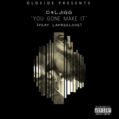 O4L JIGG - You Gone Make It(feat. Lafreelove)