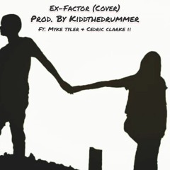 Ex Factor - Feat. Myke Tyler X Cedric Clarke II (Prod by. Kiddthedrummer)