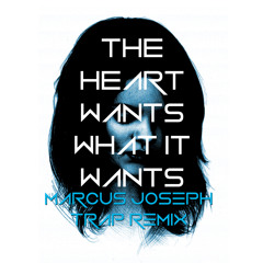 The Heart Wants What It Wants (Marcus Joseph Trap Remix)