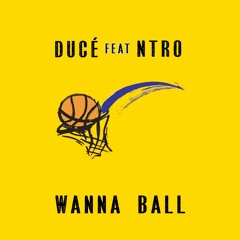 Ducé Feat. Ntro - Wanna Ball (Prod. By Feezie Production)