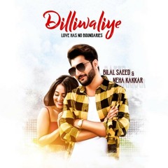 Dilliwaliye By Bilal Saeed & Neha Kakkar