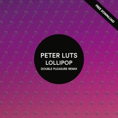 Peter Luts - Lollipop (Double Pleasure Remix) [Free Download]