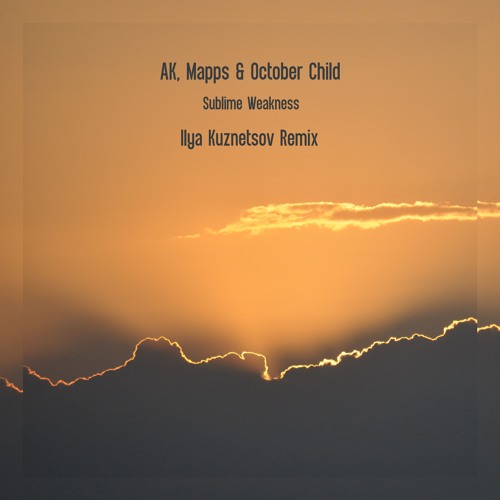 AK, Mapps & October Child - Sublime Weakness (Ilya Kuznetsov Remix)