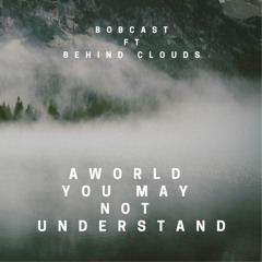 Behind Clouds - A World You May Not Understand - [BOBCAST flip]