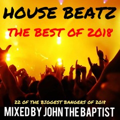 House Beatz The Best Of 2018 Mixed By John The Baptist