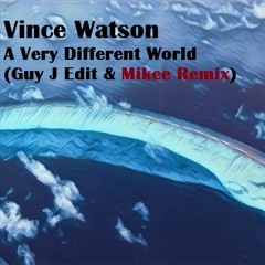 Vince Watson - A Very Different World (Guy J Edit & Mikee Remix)