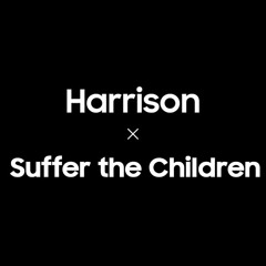 Harrison X Suffer the Children