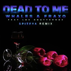 Fraxo & Whales - Dead To Me (feat. Lox Chatterbox) (Spitfya Remix)