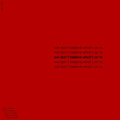 we don't believe what's on tv.