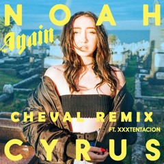 Noah Cyrus - Again ft. XXXTENTACION (Cheval Remix)