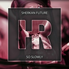 Sherkan Future - So Slowly [Free Download]