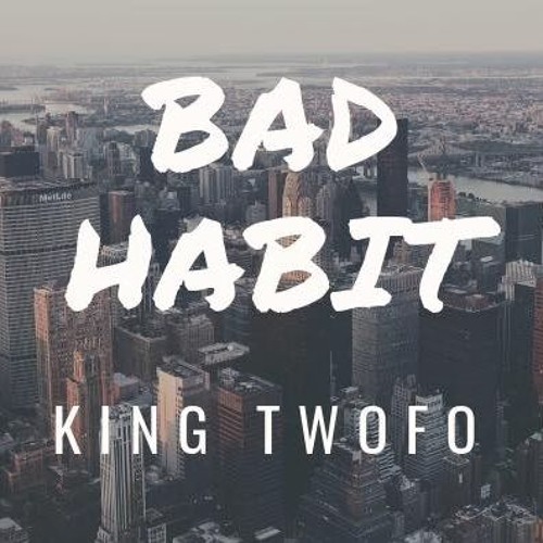 King TwoFo (A.k.a.) TFB Tezz - Bad Habits
