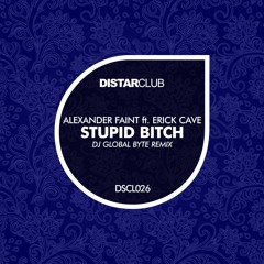 Alexander Faint Ft Erick Cave - Stupid Bitch (Dj Global Byte Remix)