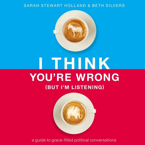 I THINK YOU'RE WRONG (BUT I'M LISTENING) by Sarah Stewart Holland and Beth A. Silvers