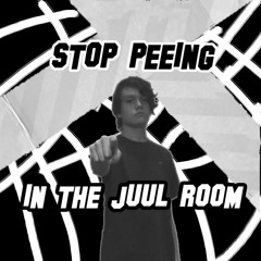 STOP PEEING IN THE JUUL ROOM