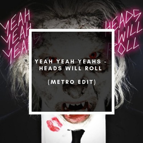 Stream Yeah Yeah Yeahs - Heads Will Roll (Metro Edit) Radio Edit by Metro  VIP | Listen online for free on SoundCloud