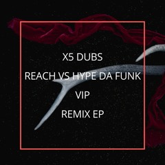 X5 Dubs - Reach Vs Hype Da Funk VIP Remixes