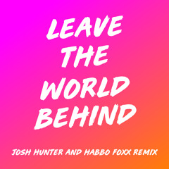 Leave The World Behind (Josh Hunter & Habbo Foxx Remix)