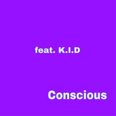 Conscious (feat. K.I.D)