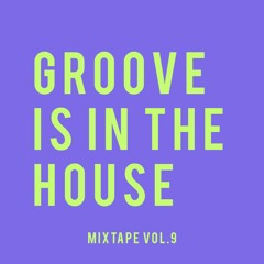 GROOVE IS IN THE HOUSE | MIXTAPE VOL.9