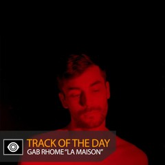 Track of the Day: Gab Rhome “La Maison”