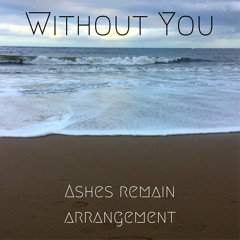 Without You - Ashes Remain Arrangement