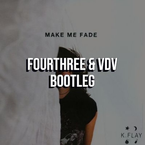 Vanic x K.Flay - Make Me Fade (Fourthree & VDV Bootleg)