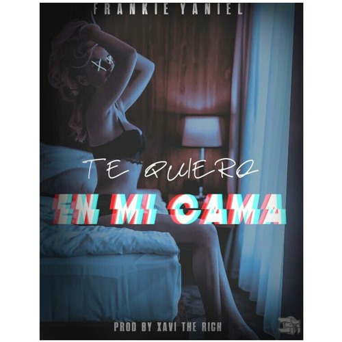 Stream Te quiero en mi cama - Frankie Yaniel (Prod by xavy the rich) by  StreetLover 🔥 | Listen online for free on SoundCloud
