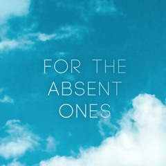 For the absent ones