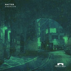 Matter - Energon (Original Mix) [Heath Mill Recordings]