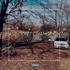 PLEASE DON'T CHANGE ON ME