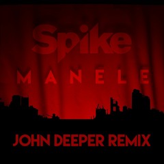 SPIKE - MANELE (JOHN DEEPER REMIX)