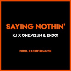 Saying Nothin' - KJ x One.Vizun & Endo1 prod RapidFireMuzik