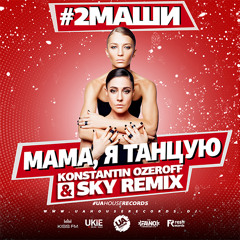 #2Маши - Мама, Я Танцую (DJ Konstantin Ozeroff & DJ Sky Remix)
