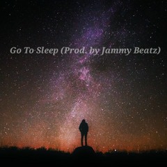 Go To Sleep (Prod. By Jammy Beatz)