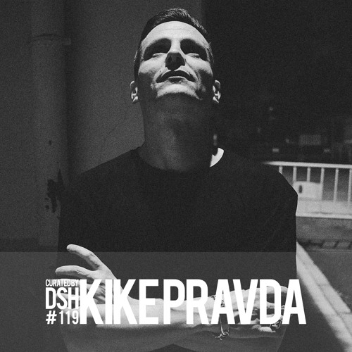 Curated by DSH #119: Kike Pravda