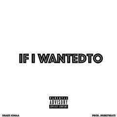 IF I WANTED TO (Prod. JHurly)