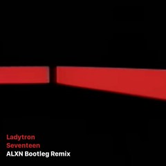 Ladytron - Seventeen (ALXN Remix)