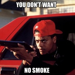 u dont want no smoke!!!