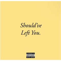 Should've Left You. (Prod. Illuid Haller)
