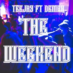 The Weekend - Teejay Ft Deman