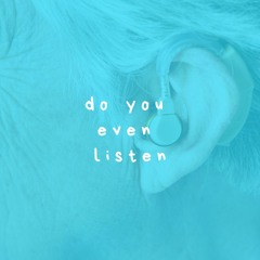 Do You Even Listen